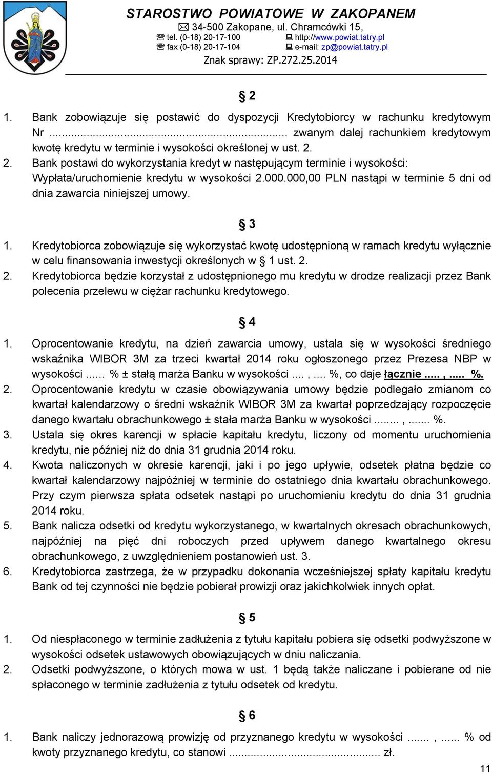 2. Bank postawi do wykorzystania kredyt w następującym terminie i wysokości: Wypłata/uruchomienie kredytu w wysokości 2.000.000,00 PLN nastąpi w terminie 5 dni od dnia zawarcia niniejszej umowy. 3 1.