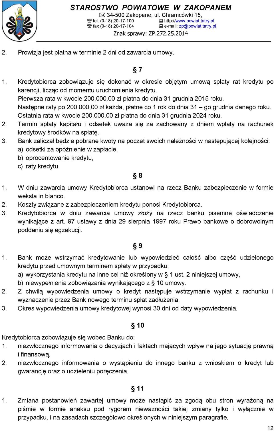 Pierwsza rata w kwocie 200.000,00 zł płatna do dnia 31 grudnia 2015 roku. Następne raty po 200.000,00 zł każda, płatne co 1 rok do dnia 31 go grudnia danego roku. Ostatnia rata w kwocie 200.