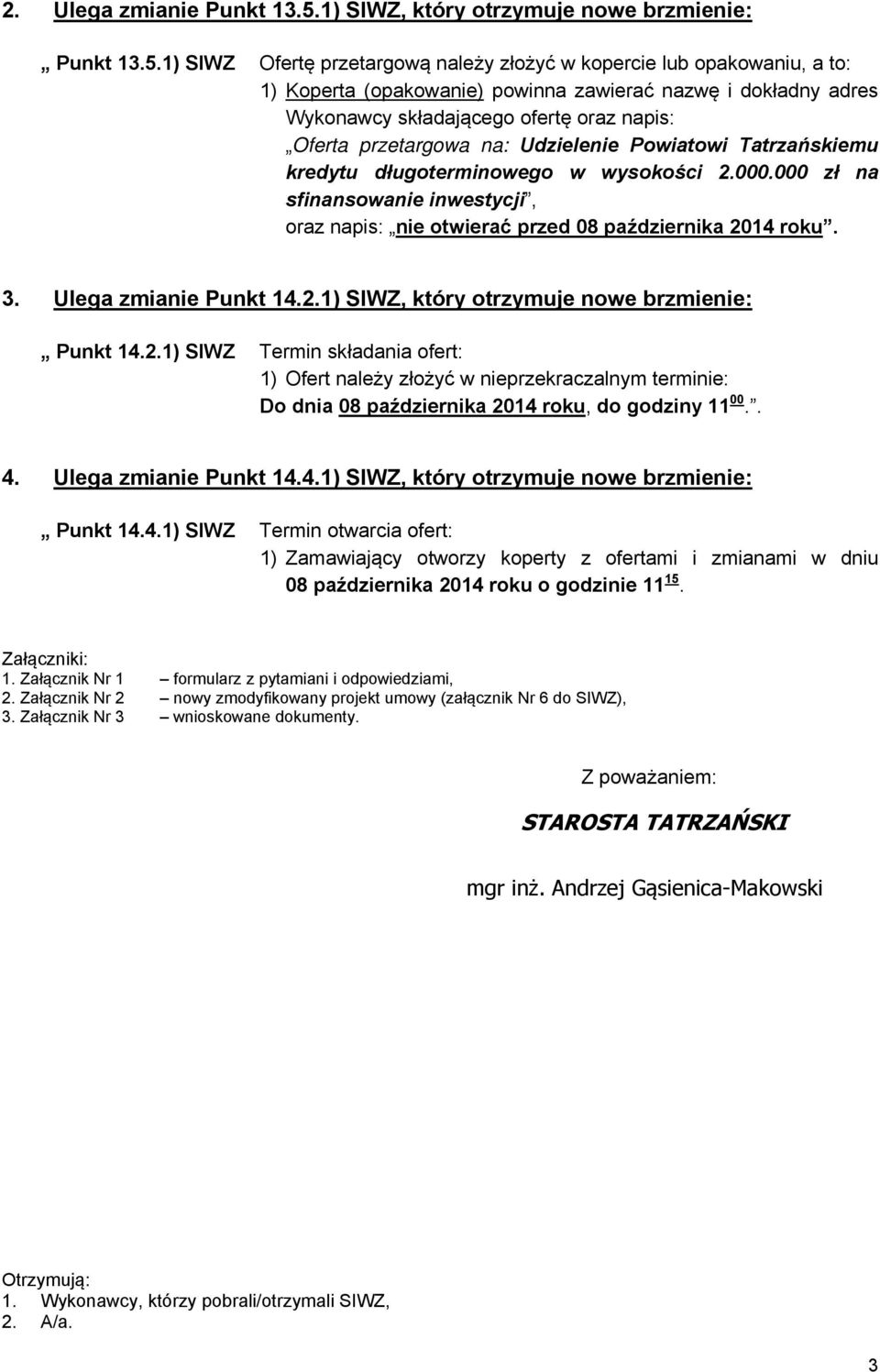 1) SIWZ Ofertę przetargową należy złożyć w kopercie lub opakowaniu, a to: 1) Koperta (opakowanie) powinna zawierać nazwę i dokładny adres Wykonawcy składającego ofertę oraz napis: Oferta przetargowa