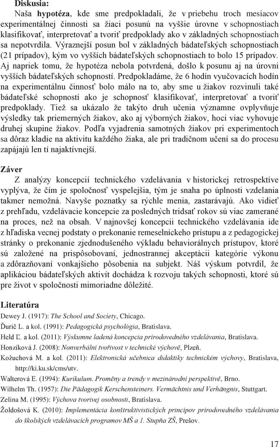 Aj napriek tomu, že hypotéza nebola potvrdená, došlo k posunu aj na úrovni vyšších bádateľských schopností.