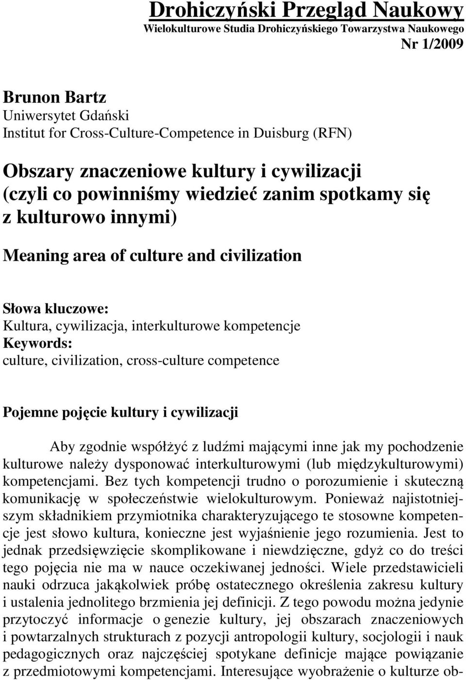 kompetencje Keywords: culture, civilization, cross-culture competence Pojemne pojęcie kultury i cywilizacji Aby zgodnie współżyć z ludźmi mającymi inne jak my pochodzenie kulturowe należy dysponować