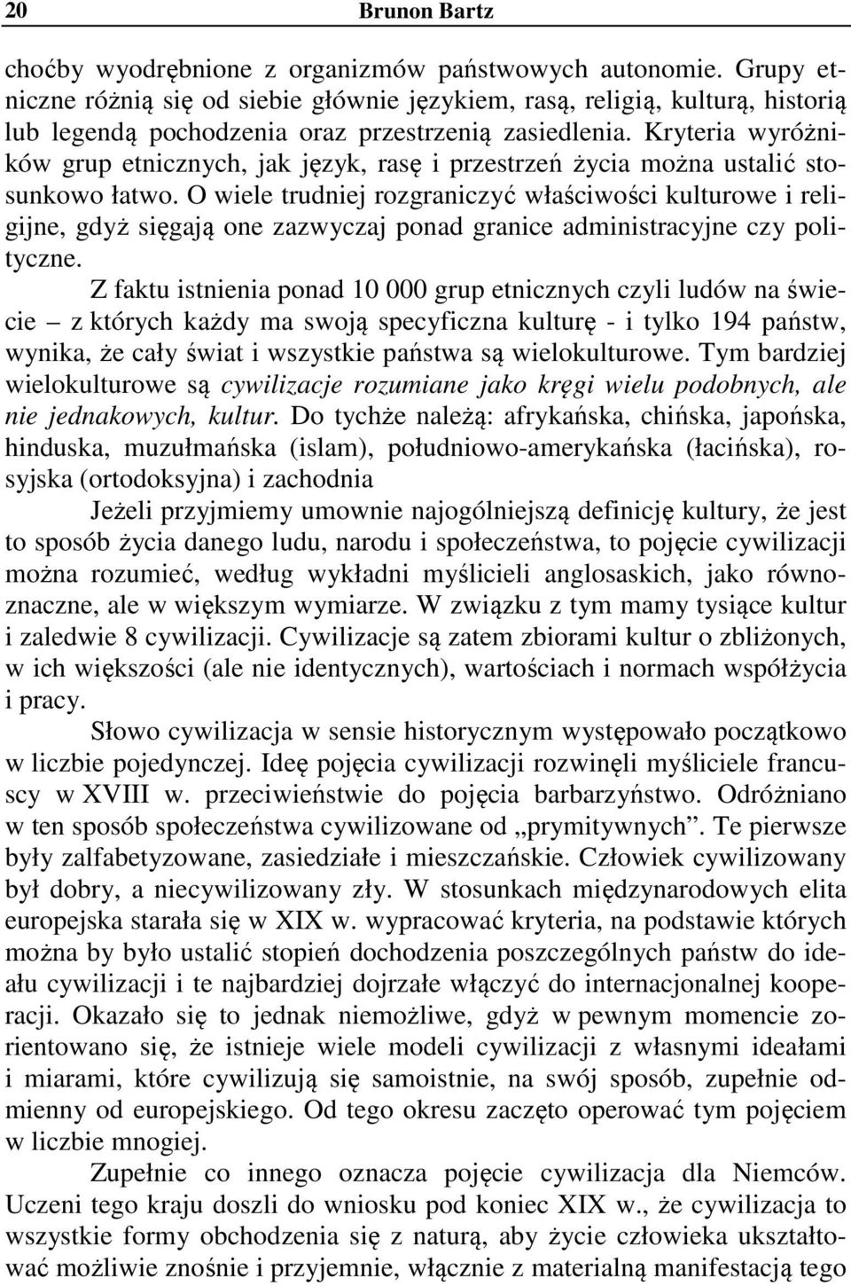 Kryteria wyróżników grup etnicznych, jak język, rasę i przestrzeń życia można ustalić stosunkowo łatwo.