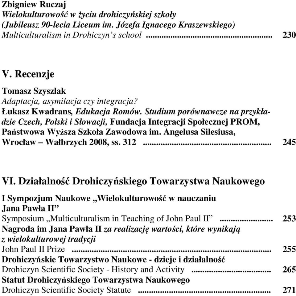 Studium porównawcze na przykładzie Czech, Polski i Słowacji, Fundacja Integracji Społecznej PROM, Państwowa Wyższa Szkoła Zawodowa im. Angelusa Silesiusa, Wrocław Wałbrzych 2008, ss. 312... 245 VI.