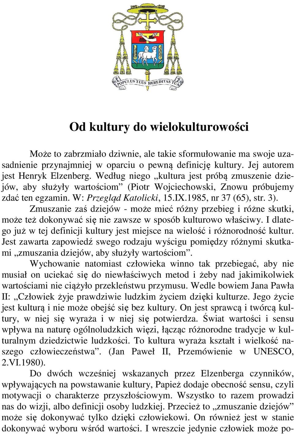 Zmuszanie zaś dziejów - może mieć różny przebieg i różne skutki, może też dokonywać się nie zawsze w sposób kulturowo właściwy.