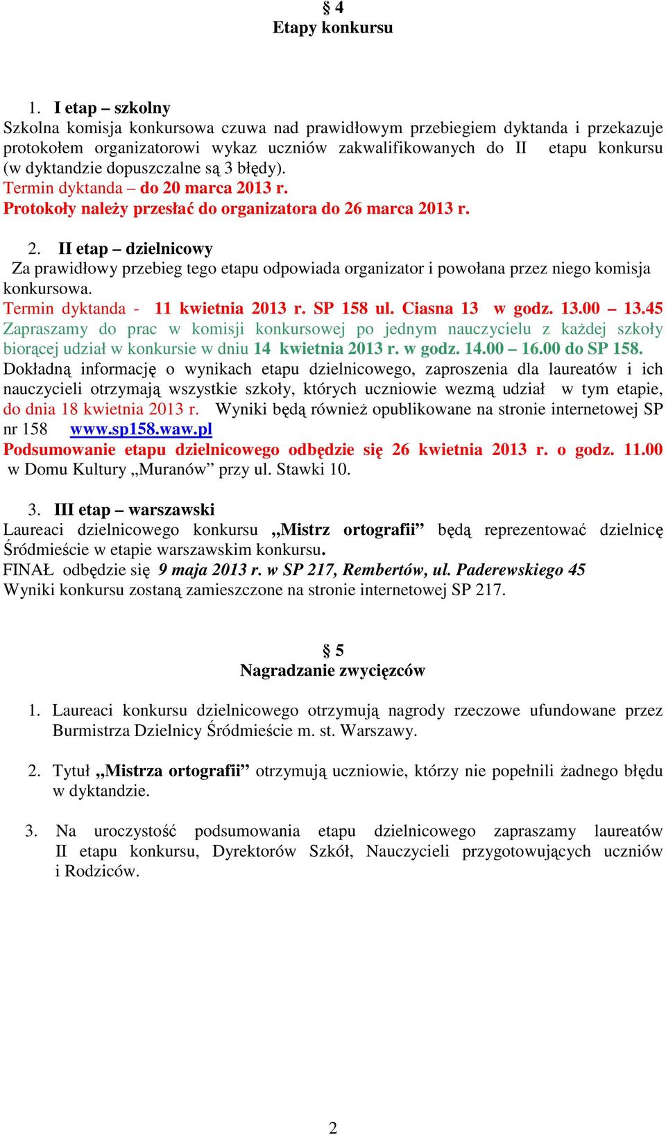 dopuszczalne są 3 błędy). Termin dyktanda do 20 marca 2013 r. Protokoły naleŝy przesłać do organizatora do 26 marca 2013 r. 2. II etap dzielnicowy Za prawidłowy przebieg tego etapu odpowiada organizator i powołana przez niego komisja konkursowa.