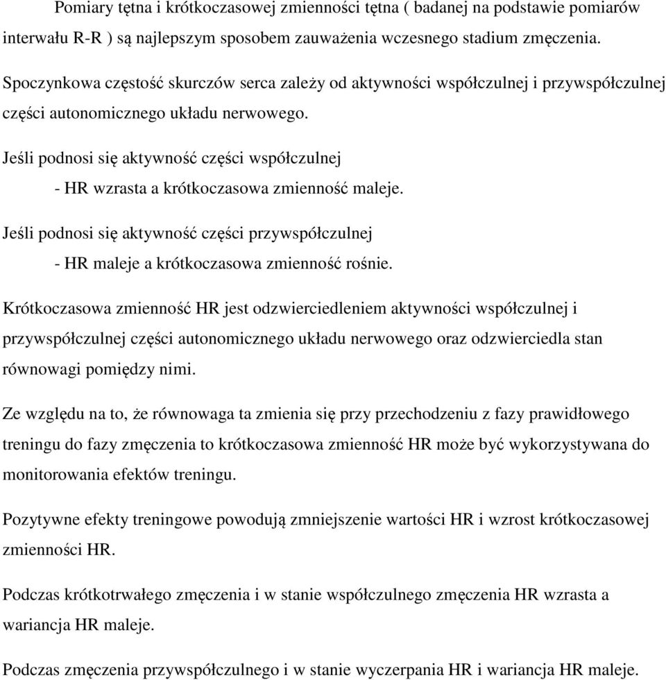 Jeśli podnosi się aktywność części współczulnej - HR wzrasta a krótkoczasowa zmienność maleje. Jeśli podnosi się aktywność części przywspółczulnej - HR maleje a krótkoczasowa zmienność rośnie.