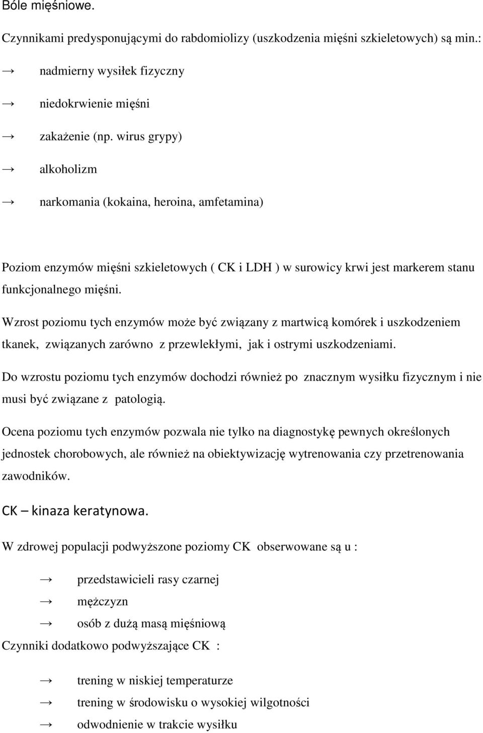 Wzrost poziomu tych enzymów może być związany z martwicą komórek i uszkodzeniem tkanek, związanych zarówno z przewlekłymi, jak i ostrymi uszkodzeniami.