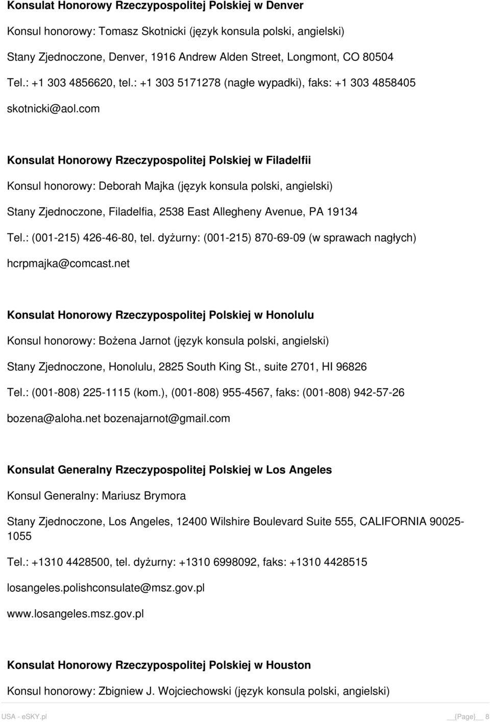 com Konsulat Honorowy Rzeczypospolitej Polskiej w Filadelfii Konsul honorowy: Deborah Majka (język konsula polski, angielski) Stany Zjednoczone, Filadelfia, 2538 East Allegheny Avenue, PA 19134 Tel.