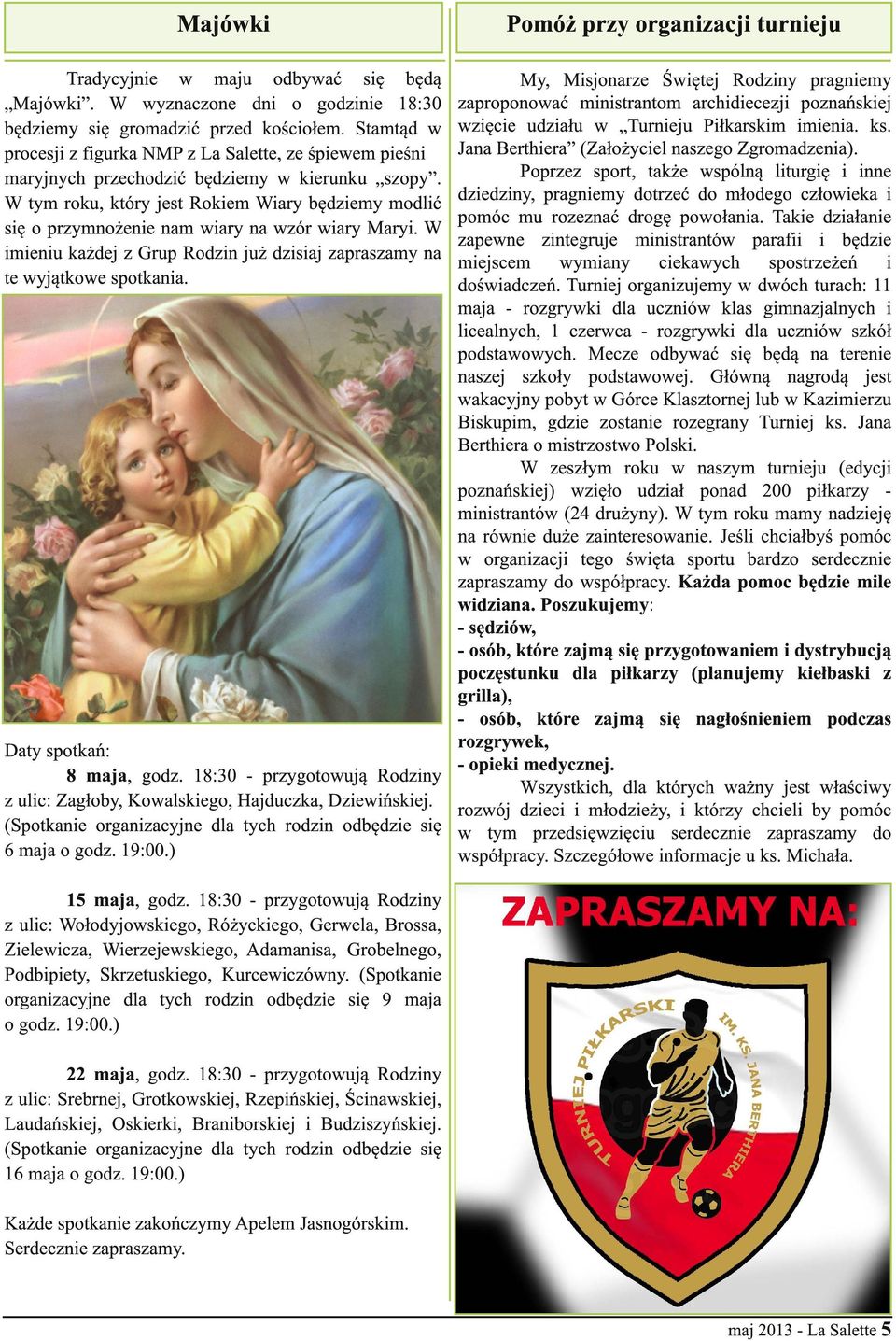 W tym roku, który jest Rokiem Wiary będziemy modlić się o przymnożenie nam wiary na wzór wiary Maryi. W imieniu każdej z Grup Rodzin już dzisiaj zapraszamy na te wyjątkowe spotkania.