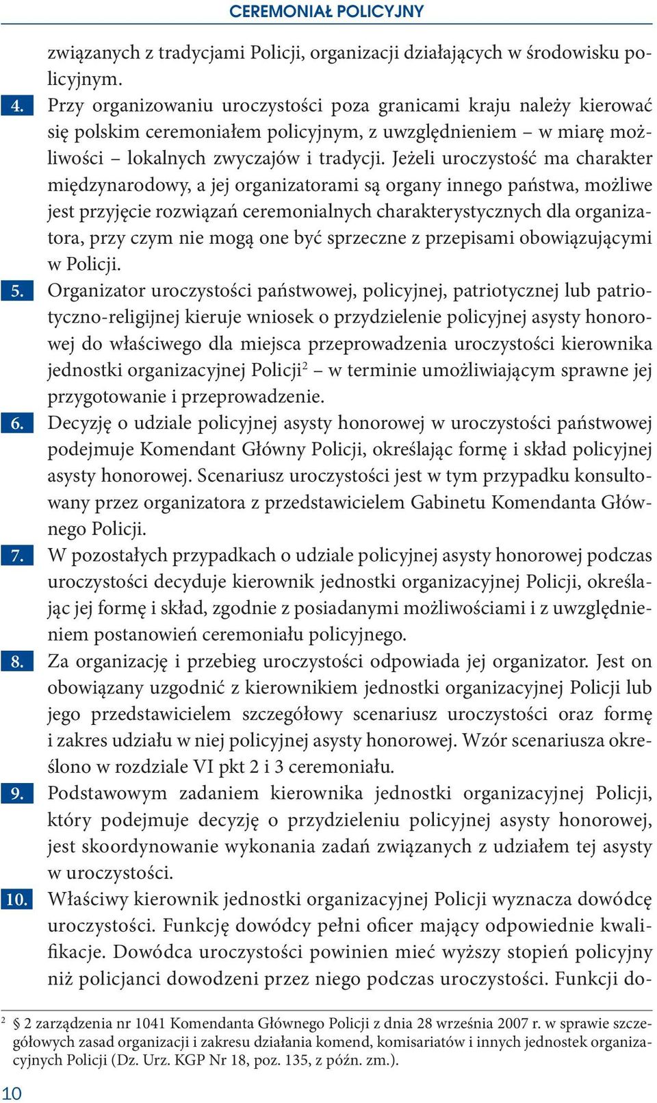 Jeżeli uroczystość ma charakter międzynarodowy, a jej organizatorami są organy innego państwa, możliwe jest przyjęcie rozwiązań ceremonialnych charakterystycznych dla organizatora, przy czym nie mogą