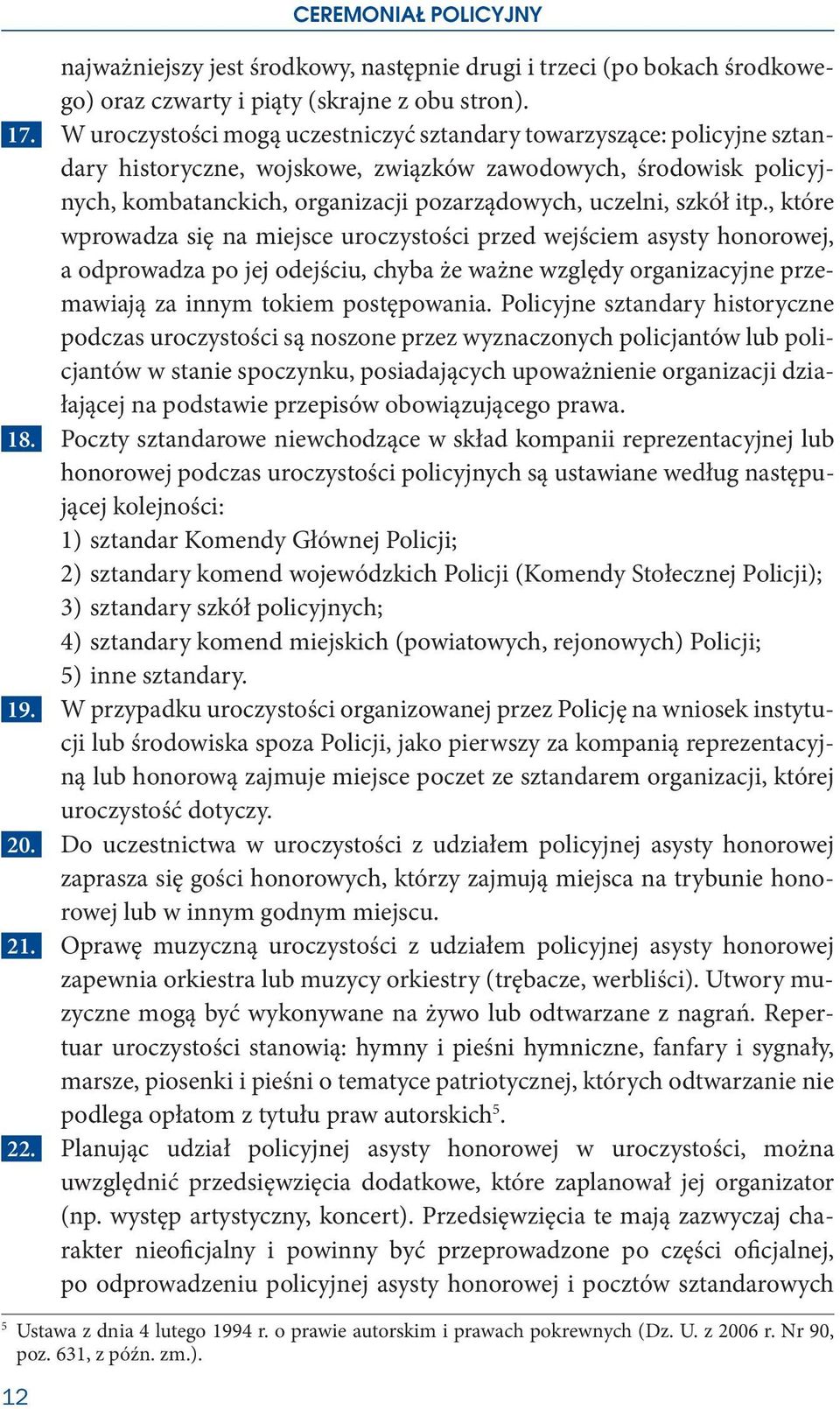 szkół itp., które wprowadza się na miejsce uroczystości przed wejściem asysty honorowej, a odprowadza po jej odejściu, chyba że ważne względy organizacyjne przemawiają za innym tokiem postępowania.