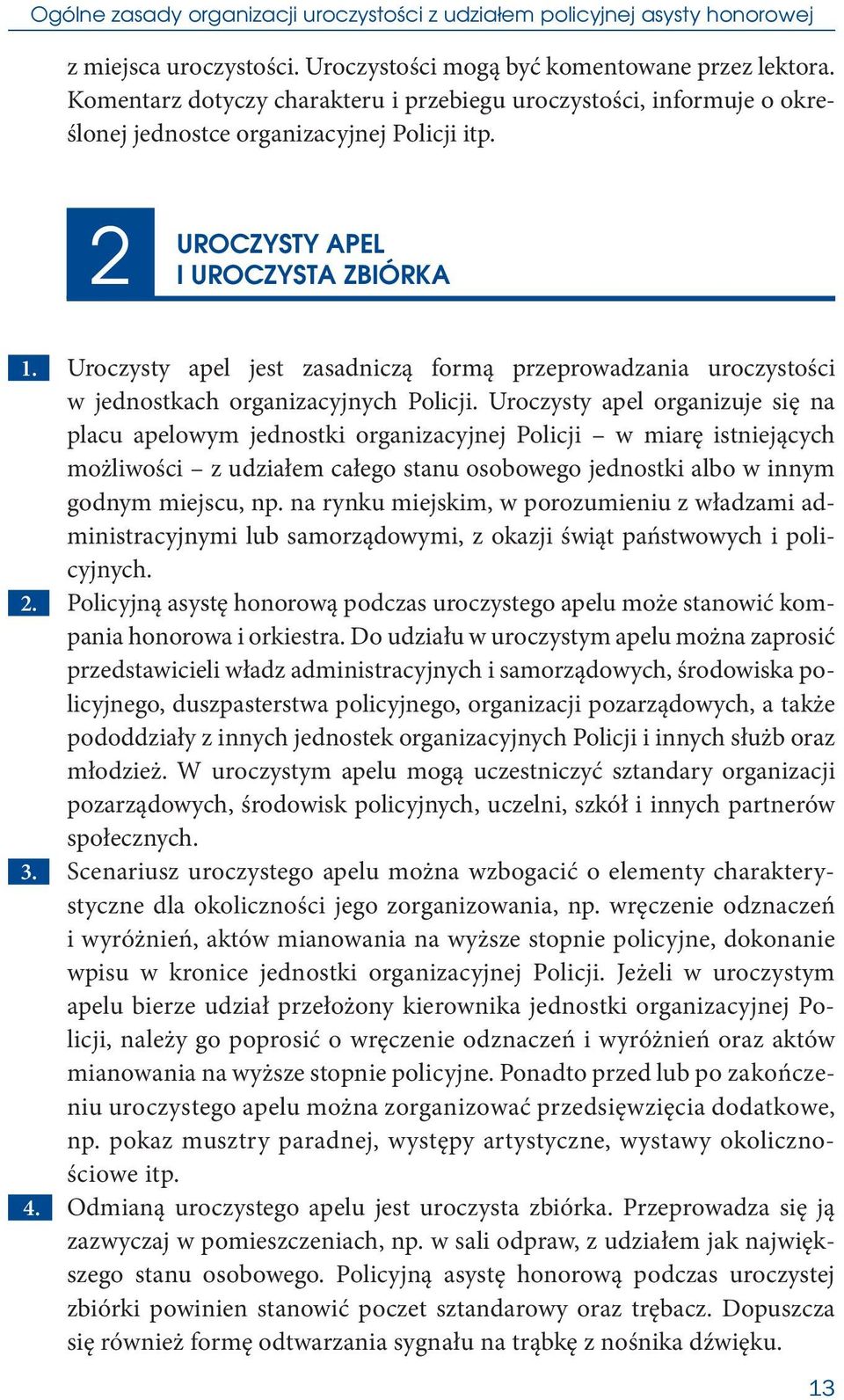 Uroczysty apel jest zasadniczą formą przeprowadzania uroczystości w jednostkach organizacyjnych Policji.