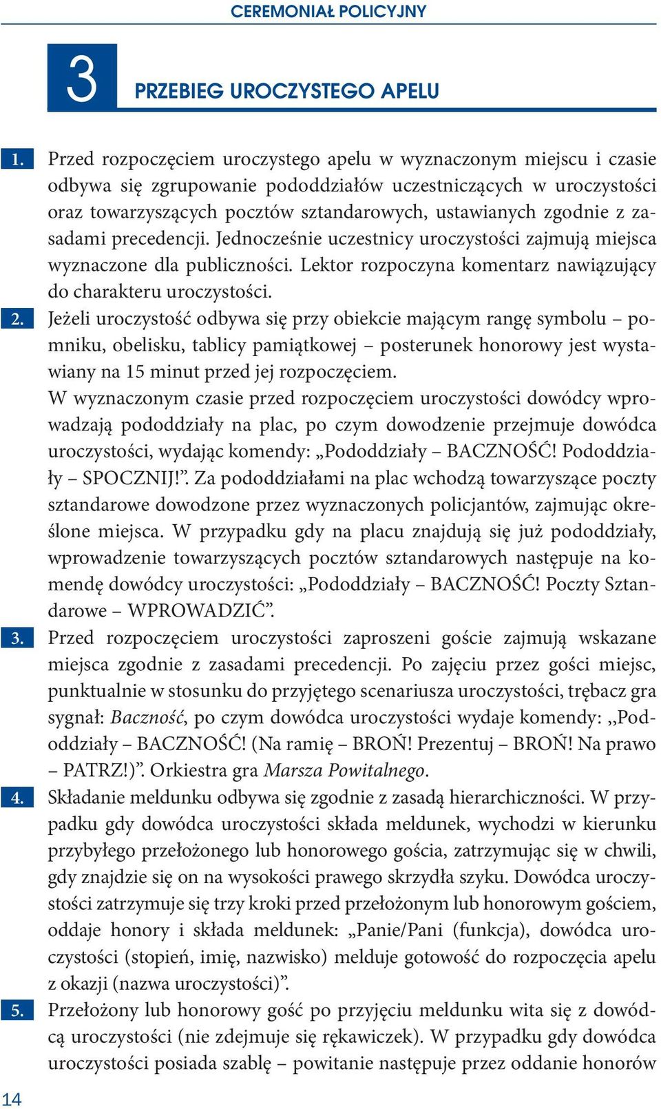zasadami precedencji. Jednocześnie uczestnicy uroczystości zajmują miejsca wyznaczone dla publiczności. Lektor rozpoczyna komentarz nawiązujący do charakteru uroczystości. 2.