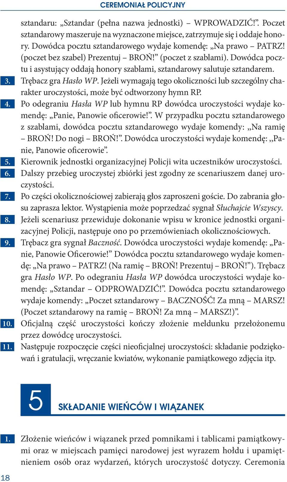 Dowódca pocztu i asystujący oddają honory szablami, sztandarowy salutuje sztandarem. 3. Trębacz gra Hasło WP.