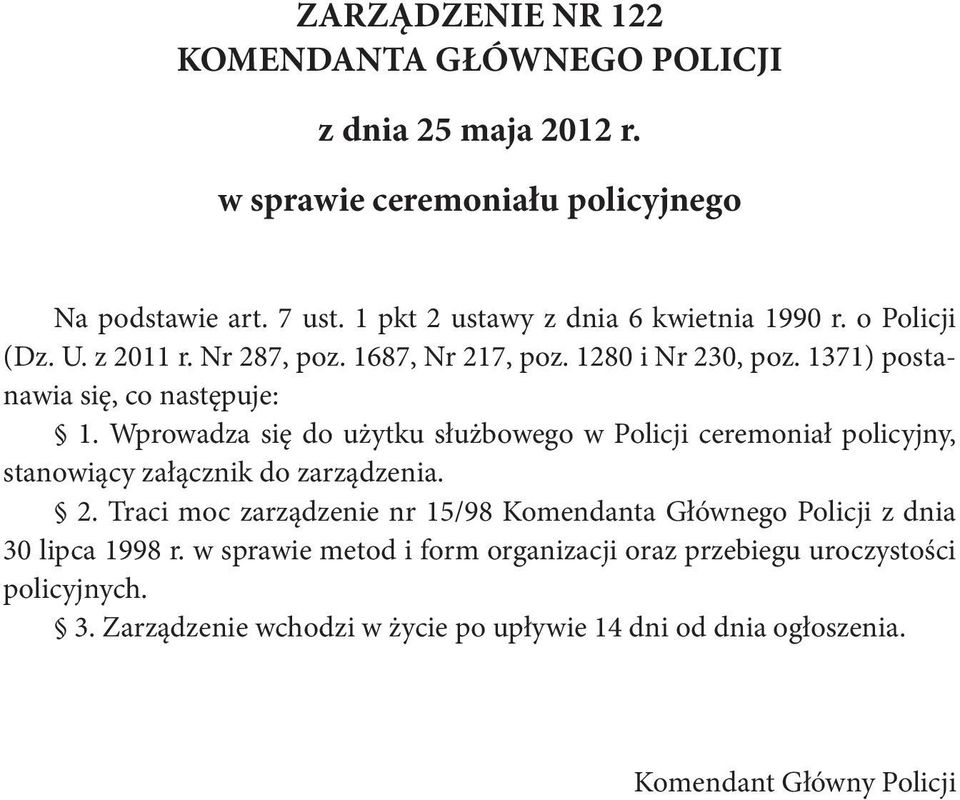 Wprowadza się do użytku służbowego w Policji ceremoniał policyjny, stanowiący załącznik do zarządzenia. 2.