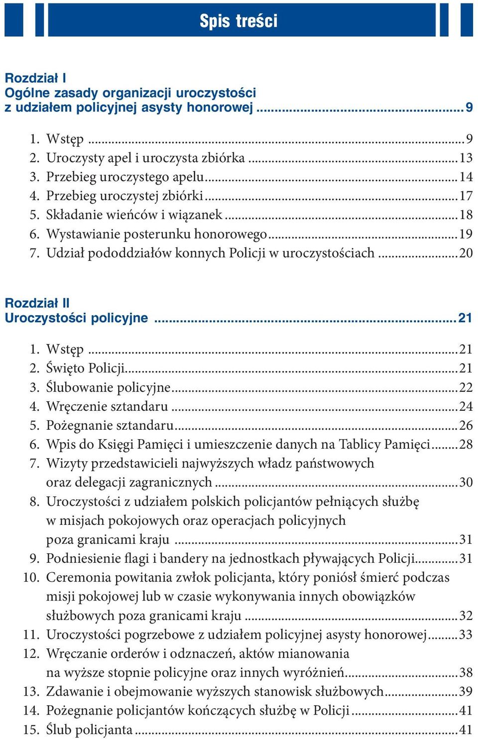 Udział pododdziałów konnych Policji w uroczystościach...20 Rozdział II Uroczystości policyjne... 21 1. Wstęp...21 2. Święto Policji...21 3. Ślubowanie policyjne...22 4. Wręczenie sztandaru...24 5.