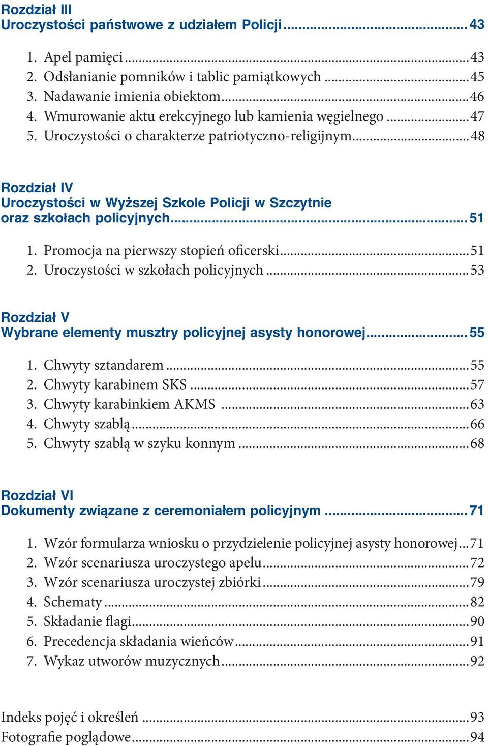 ..48 Rozdział IV Uroczystości w Wyższej Szkole Policji w Szczytnie oraz szkołach policyjnych... 51 1. Promocja na pierwszy stopień oficerski...51 2. Uroczystości w szkołach policyjnych.