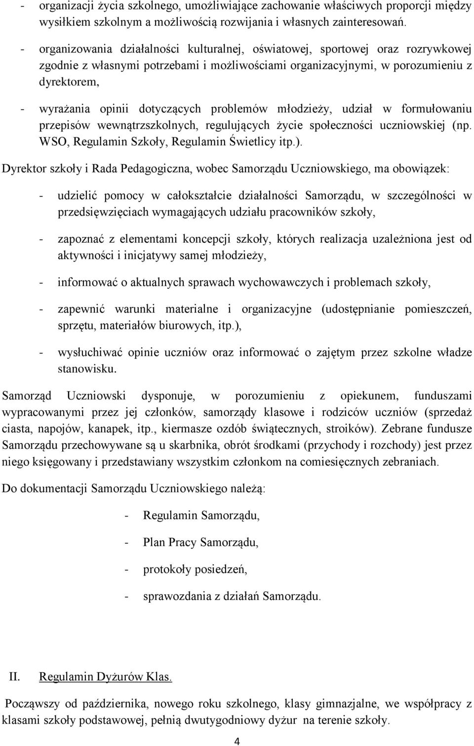 dotyczących problemów młodzieży, udział w formułowaniu przepisów wewnątrzszkolnych, regulujących życie społeczności uczniowskiej (np. WSO, Regulamin Szkoły, Regulamin Świetlicy itp.).