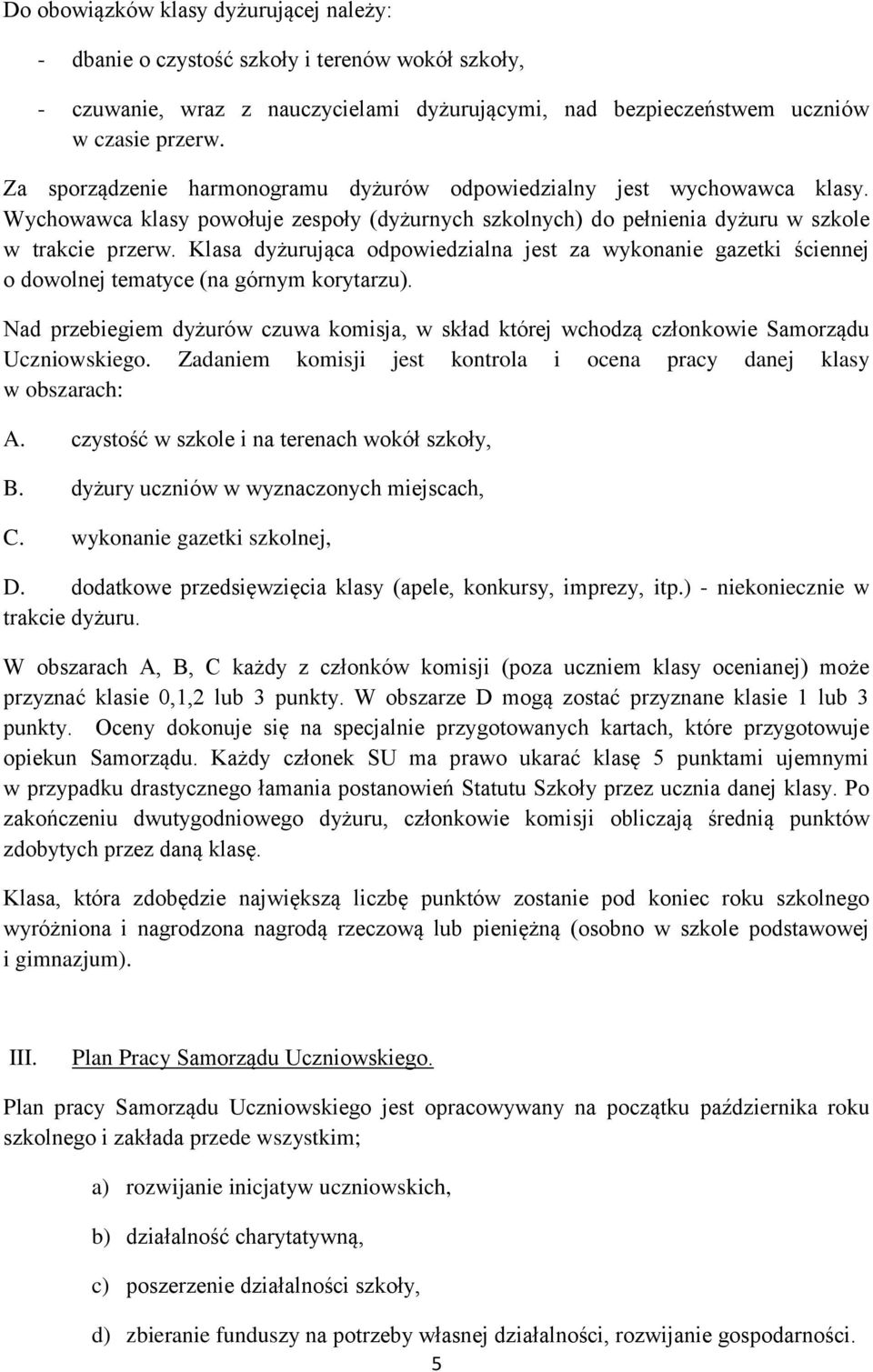 Klasa dyżurująca odpowiedzialna jest za wykonanie gazetki ściennej o dowolnej tematyce (na górnym korytarzu).