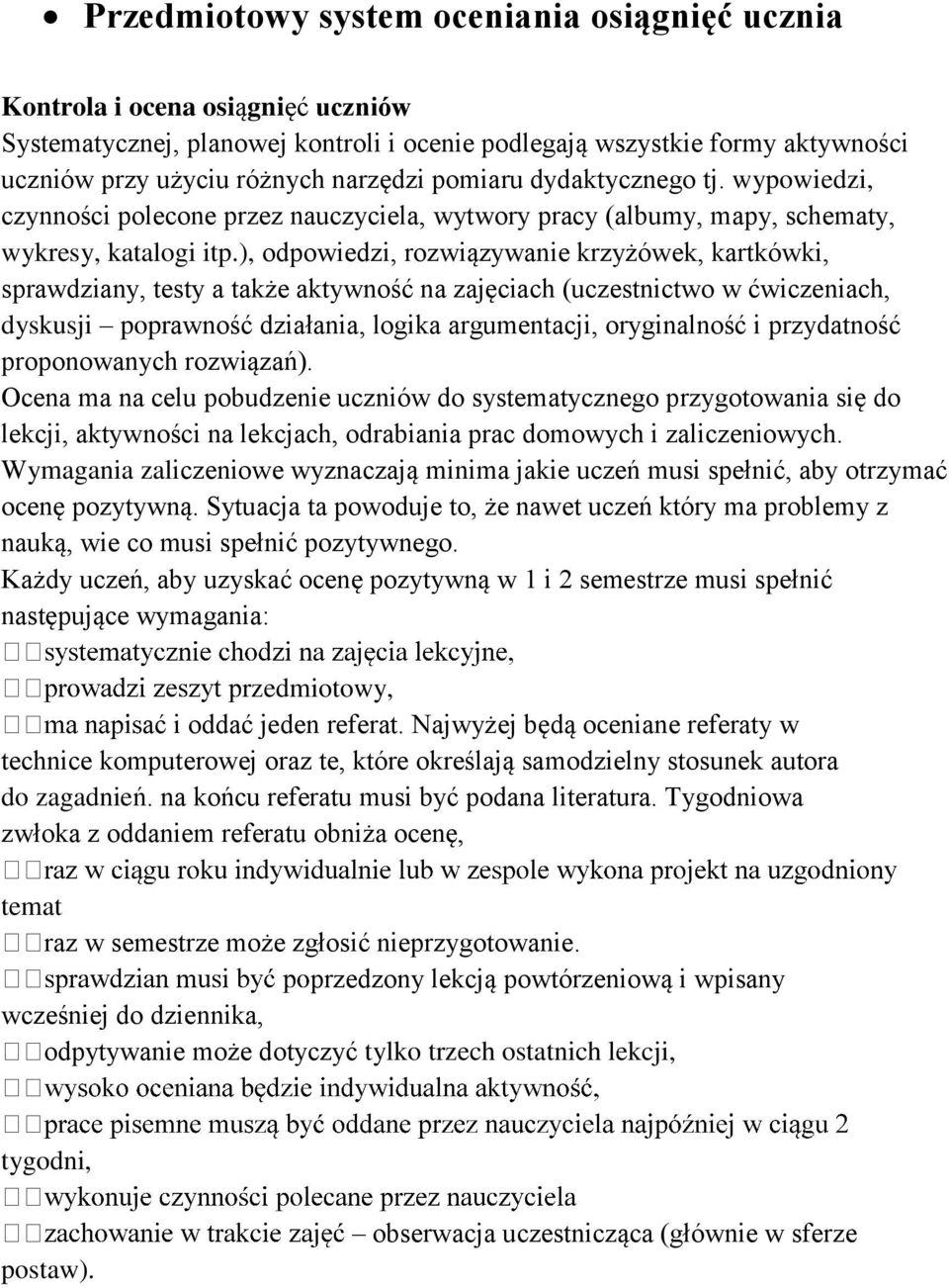 ), odpowiedzi, rozwiązywanie krzyżówek, kartkówki, sprawdziany, testy a także aktywność na zajęciach (uczestnictwo w ćwiczeniach, dyskusji poprawność działania, logika argumentacji, oryginalność i