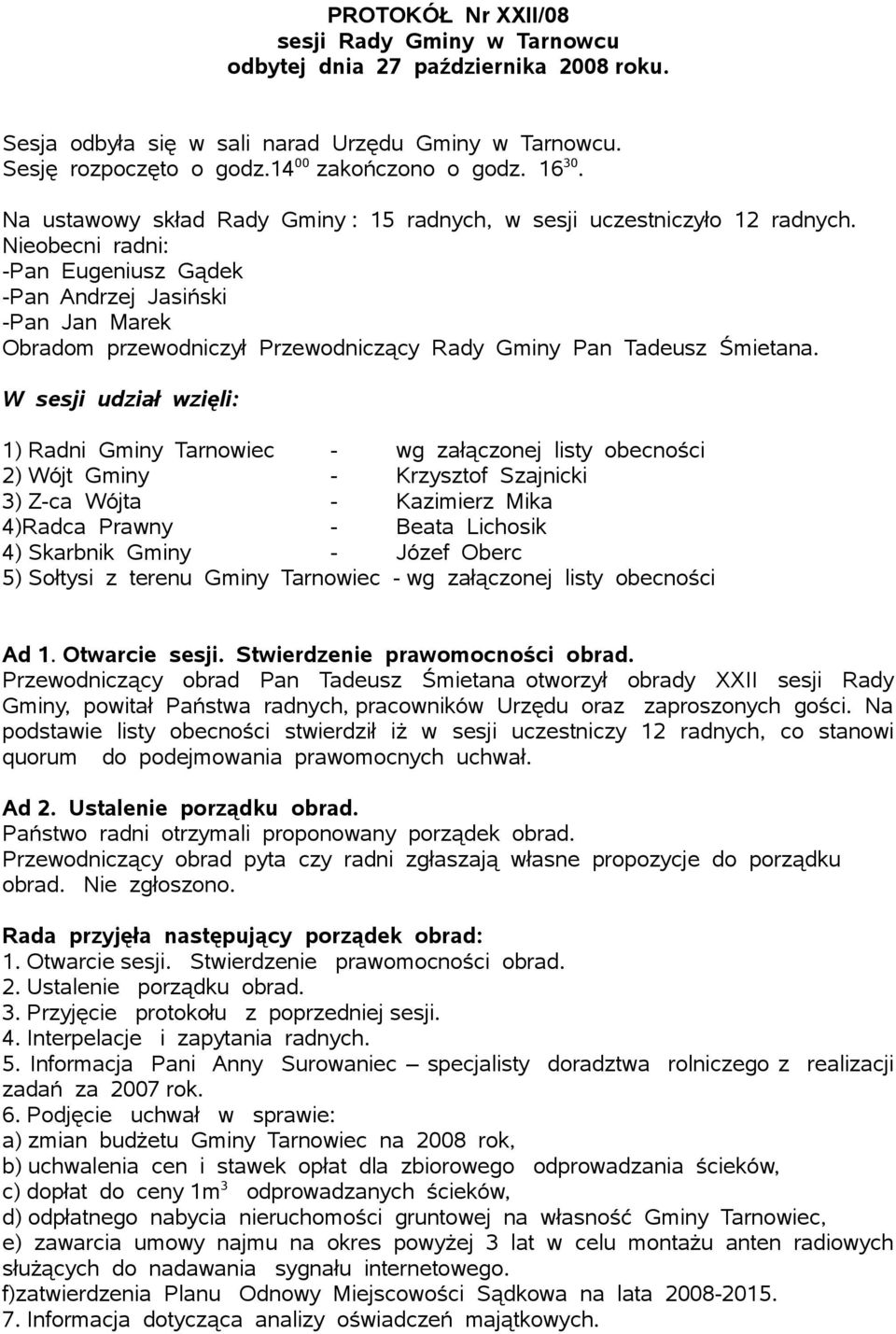 Nieobecni radni: -Pan Eugeniusz Gądek -Pan Andrzej Jasiński -Pan Jan Marek Obradom przewodniczył Przewodniczący Rady Gminy Pan Tadeusz Śmietana.