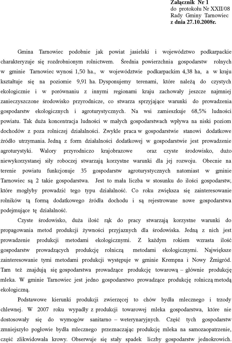 Dysponujemy terenami, które należą do czystych ekologicznie i w porównaniu z innymi regionami kraju zachowały jeszcze najmniej zanieczyszczone środowisko przyrodnicze, co stwarza sprzyjające warunki