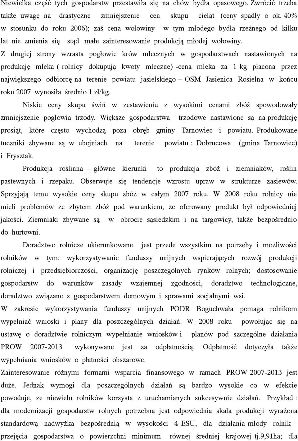 Z drugiej strony wzrasta pogłowie krów mlecznych w gospodarstwach nastawionych na produkcję mleka ( rolnicy dokupują kwoty mleczne) -cena mleka za 1 kg płacona przez największego odbiorcę na terenie