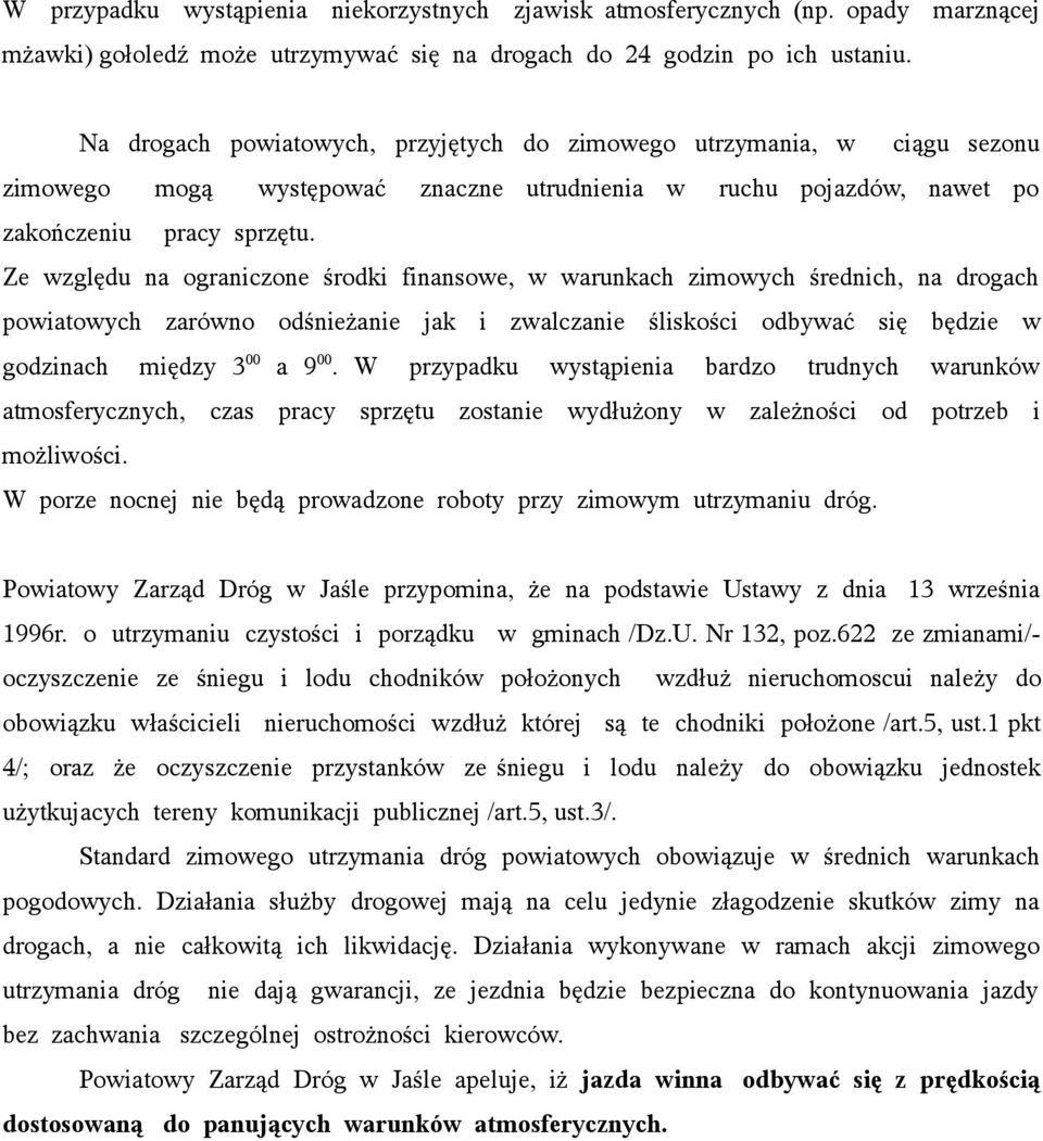 Ze względu na ograniczone środki finansowe, w warunkach zimowych średnich, na drogach powiatowych zarówno odśnieżanie jak i zwalczanie śliskości odbywać się będzie w godzinach między 3 00 a 9 00.
