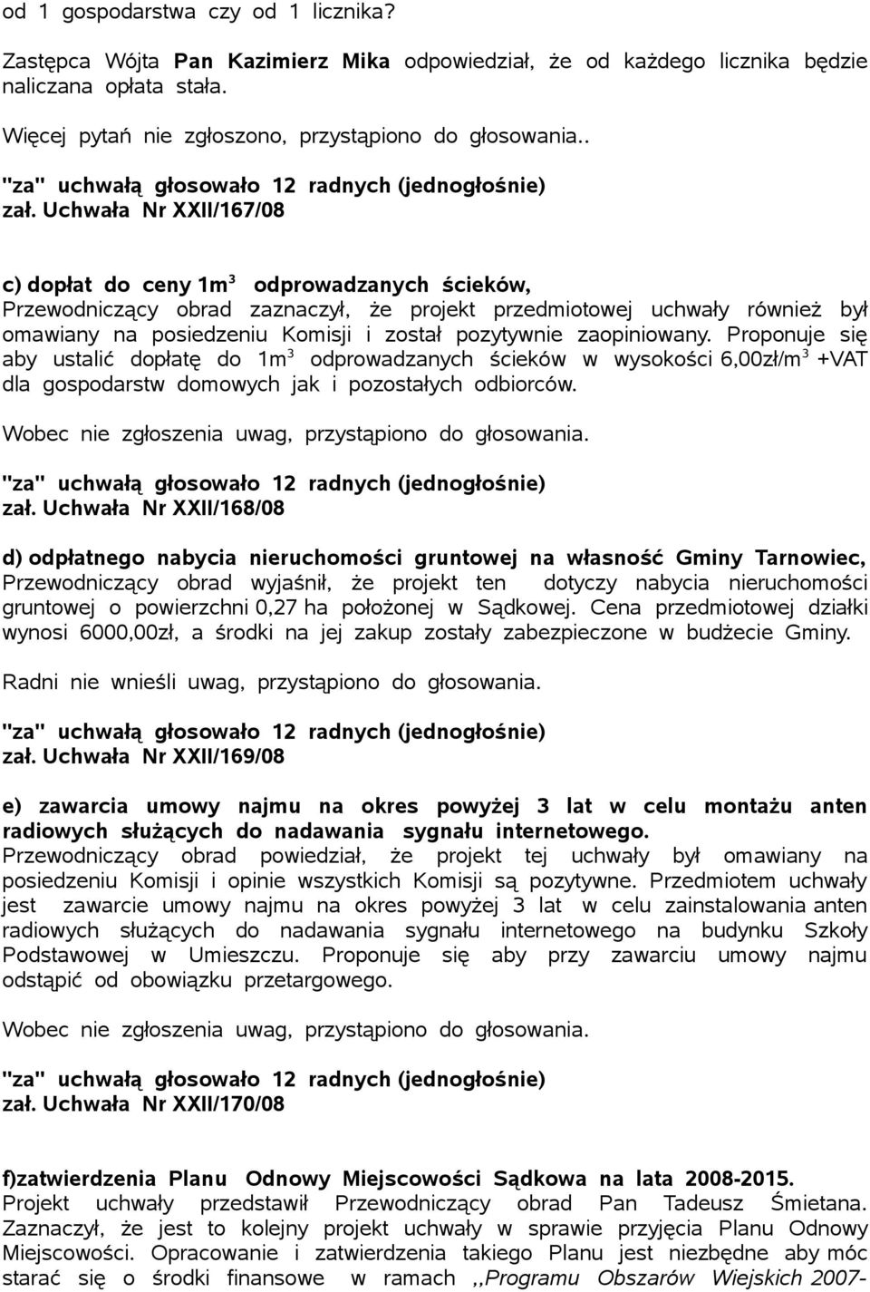 Uchwała Nr XXII/167/08 c) dopłat do ceny 1m 3 odprowadzanych ścieków, Przewodniczący obrad zaznaczył, że projekt przedmiotowej uchwały również był omawiany na posiedzeniu Komisji i został pozytywnie