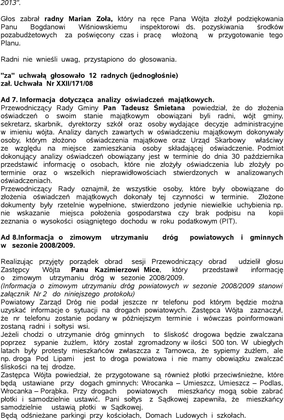 ''za'' uchwałą głosowało 12 radnych (jednogłośnie) zał. Uchwała Nr XXII/171/08 Ad 7. Informacja dotycząca analizy oświadczeń majątkowych.