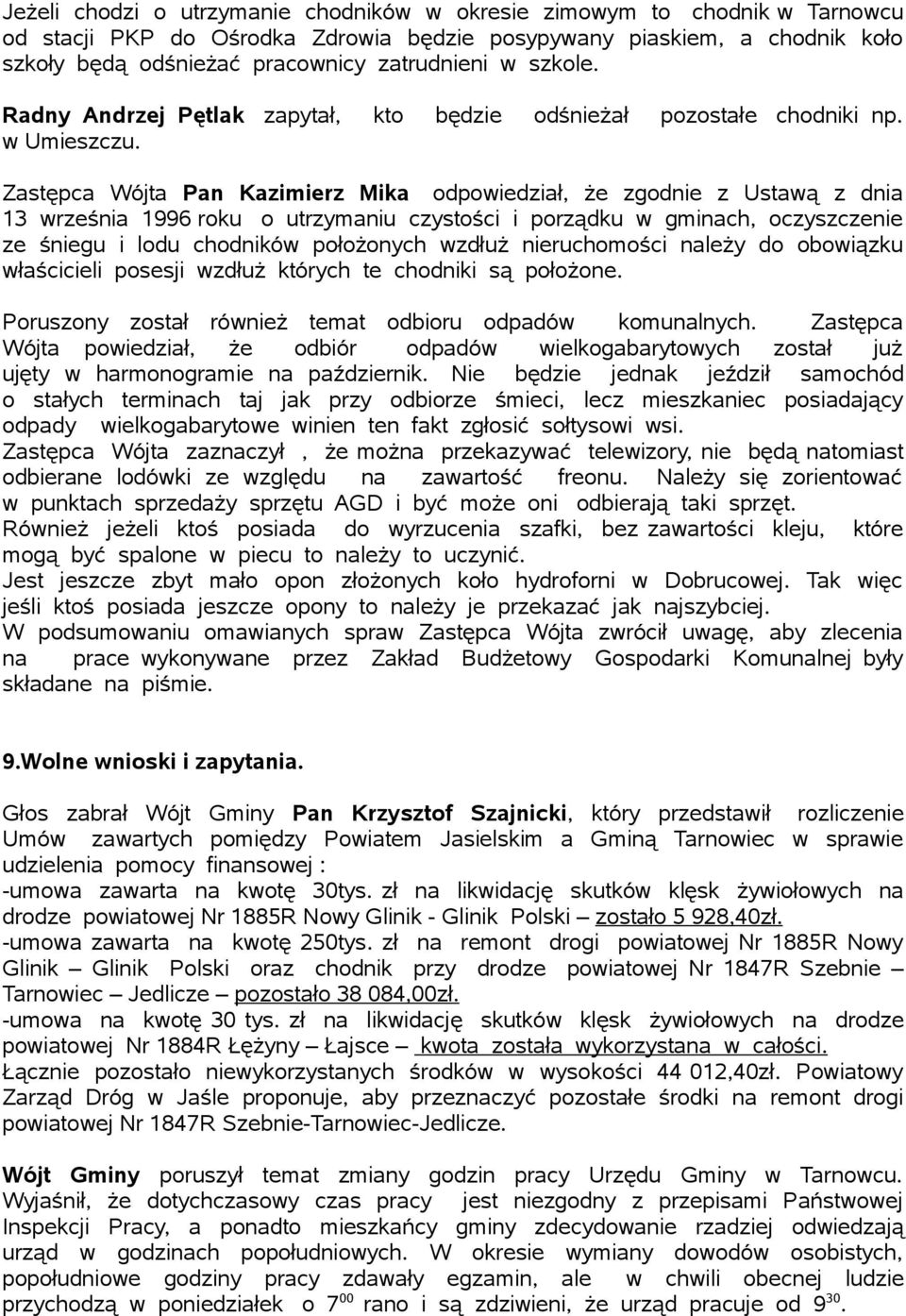 Zastępca Wójta Pan Kazimierz Mika odpowiedział, że zgodnie z Ustawą z dnia 13 września 1996 roku o utrzymaniu czystości i porządku w gminach, oczyszczenie ze śniegu i lodu chodników położonych wzdłuż