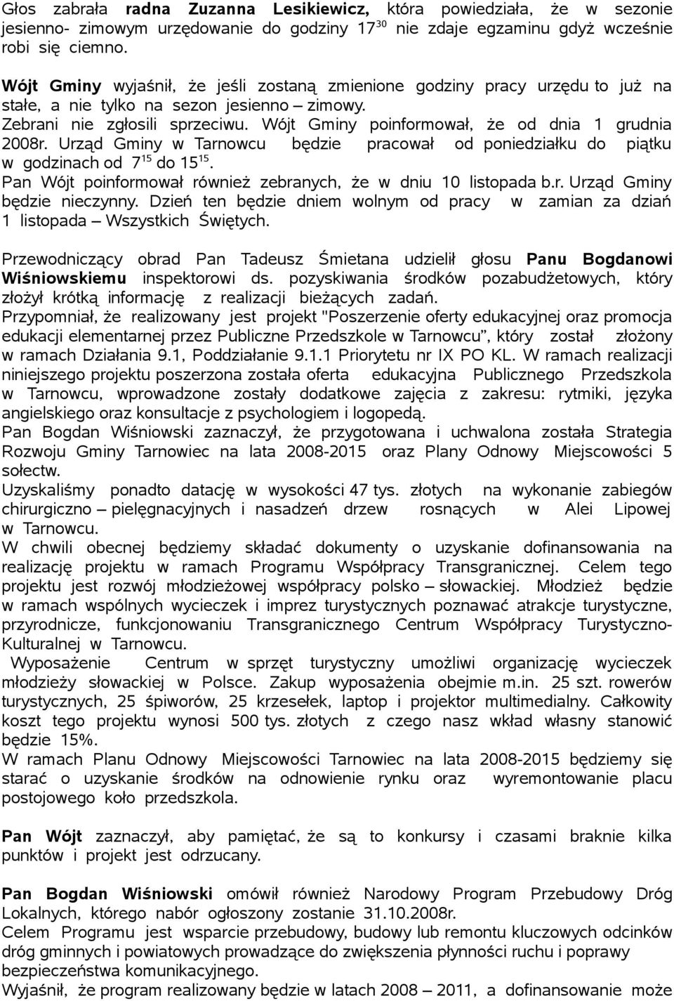 Wójt Gminy poinformował, że od dnia 1 grudnia 2008r. Urząd Gminy w Tarnowcu będzie pracował od poniedziałku do piątku w godzinach od 7 15 do 15 15.