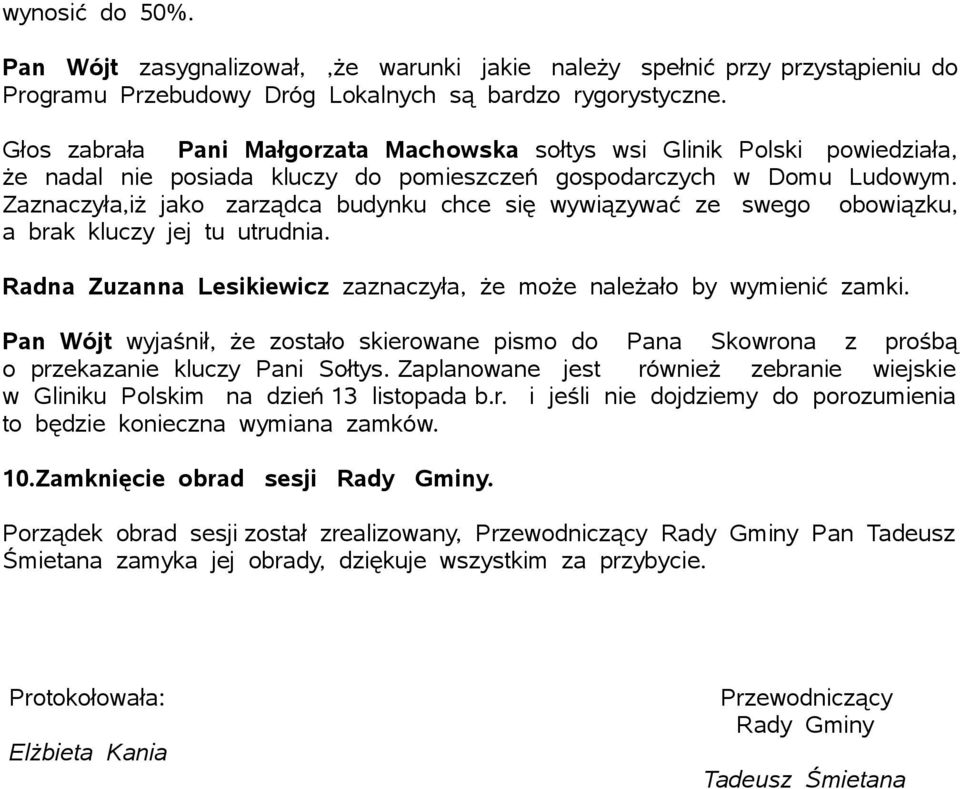 Zaznaczyła,iż jako zarządca budynku chce się wywiązywać ze swego obowiązku, a brak kluczy jej tu utrudnia. Radna Zuzanna Lesikiewicz zaznaczyła, że może należało by wymienić zamki.