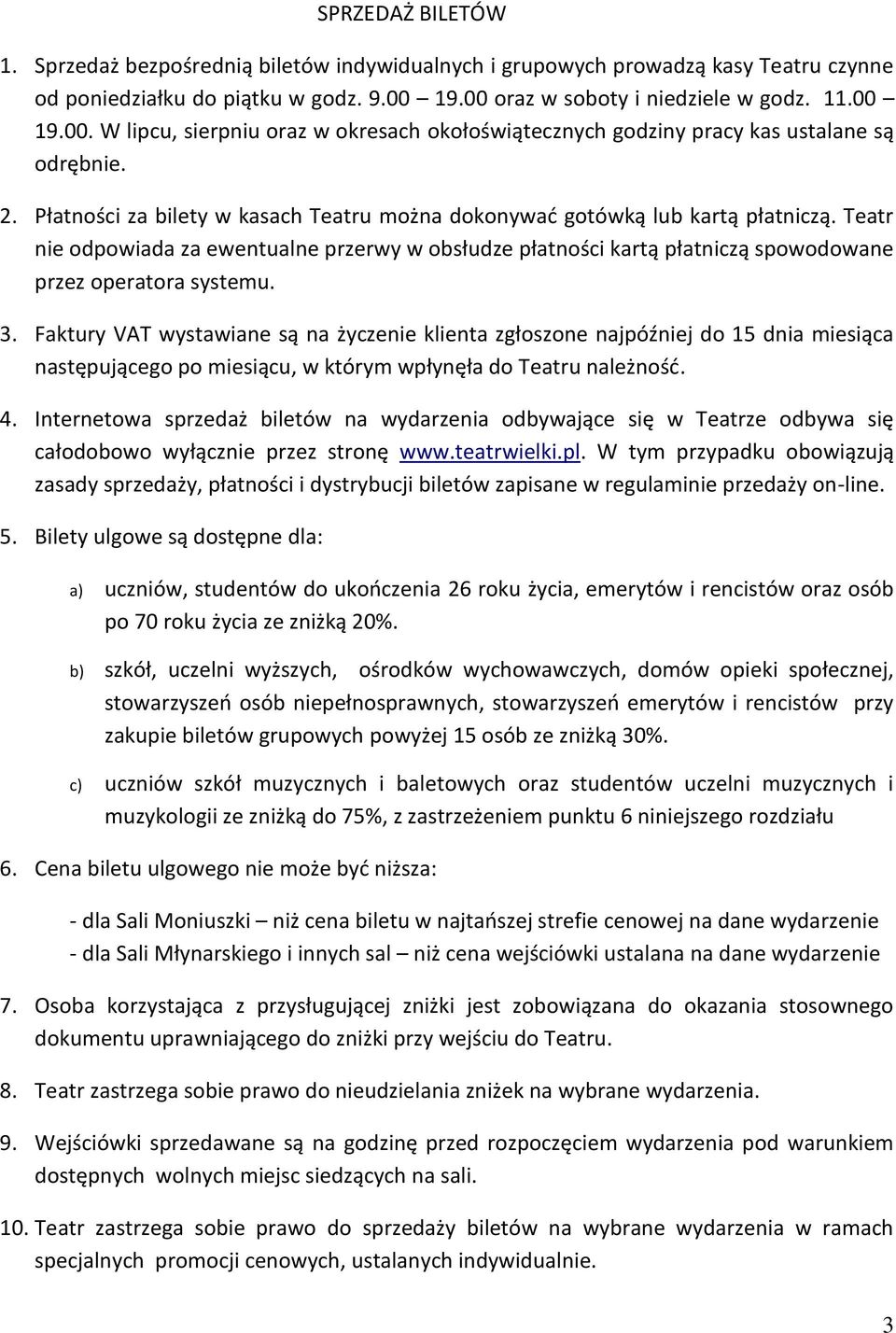 Płatności za bilety w kasach Teatru można dokonywać gotówką lub kartą płatniczą. Teatr nie odpowiada za ewentualne przerwy w obsłudze płatności kartą płatniczą spowodowane przez operatora systemu. 3.