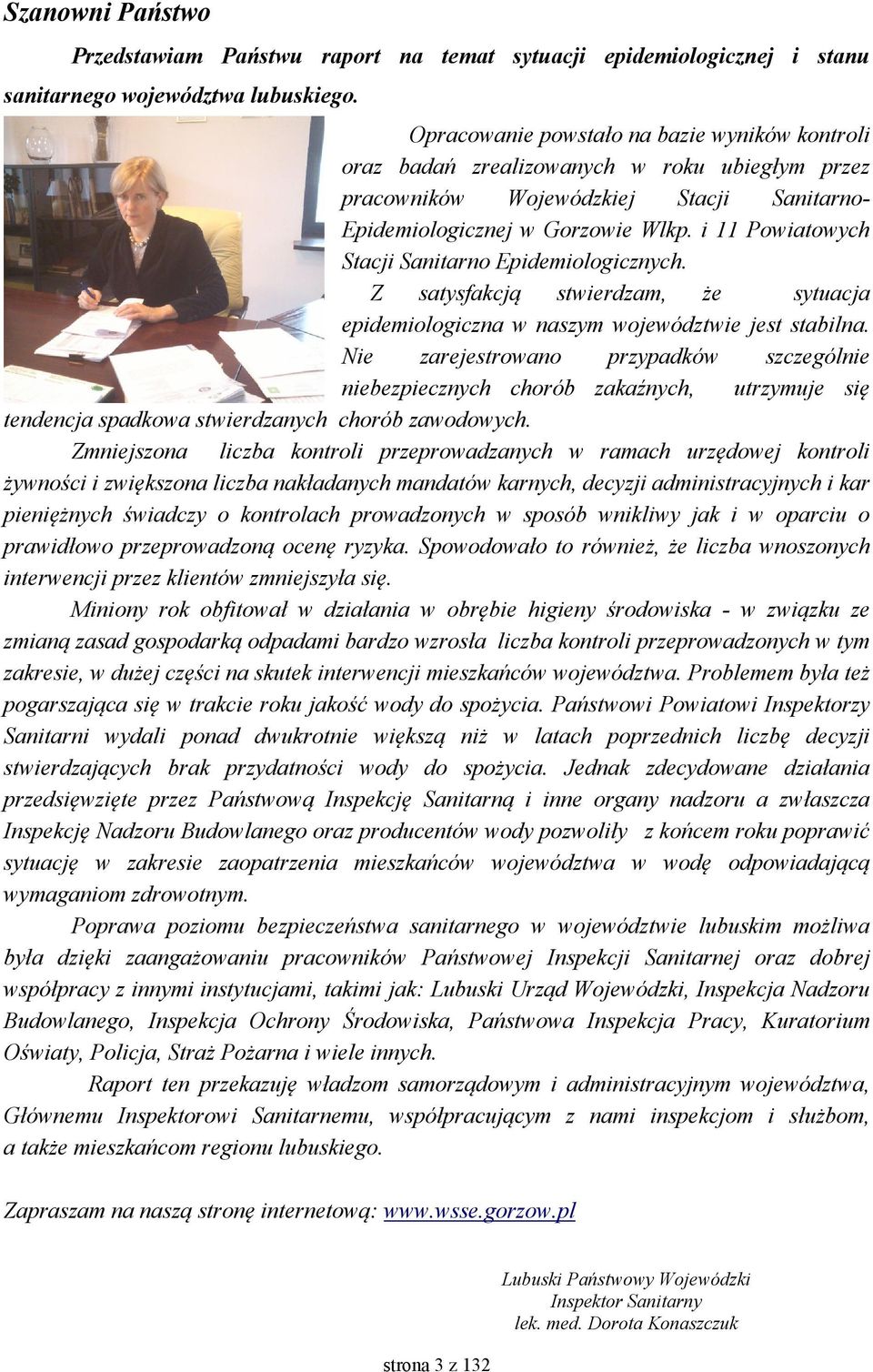 i 11 Powiatowych Stacji Sanitarno Epidemiologicznych. Z satysfakcją stwierdzam, że sytuacja epidemiologiczna w naszym województwie jest stabilna.