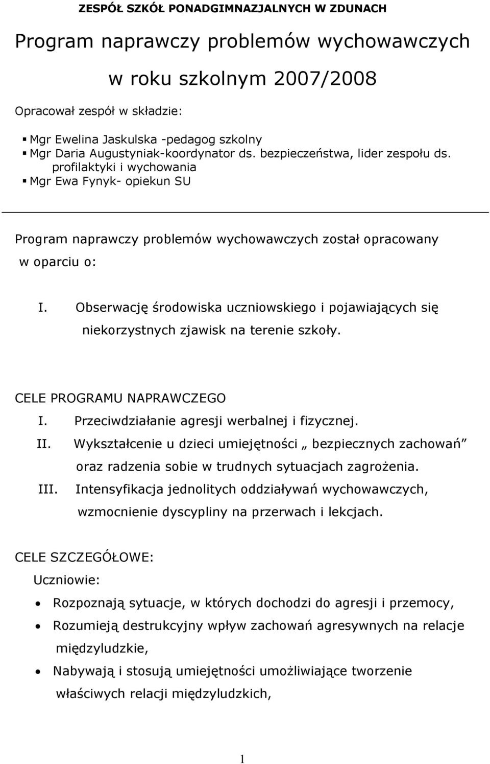 Obserwację środowiska uczniowskiego i pojawiających się niekorzystnych zjawisk na terenie szkoły. CELE PROGRAMU NAPRAWCZEGO I. Przeciwdziałanie agresji werbalnej i fizycznej. II. III.