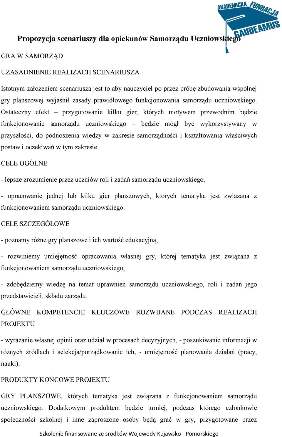 Ostateczny efekt przygotowanie kilku gier, których motywem przewodnim będzie funkcjonowanie samorządu uczniowskiego będzie mógł być wykorzystywany w przyszłości, do podnoszenia wiedzy w zakresie