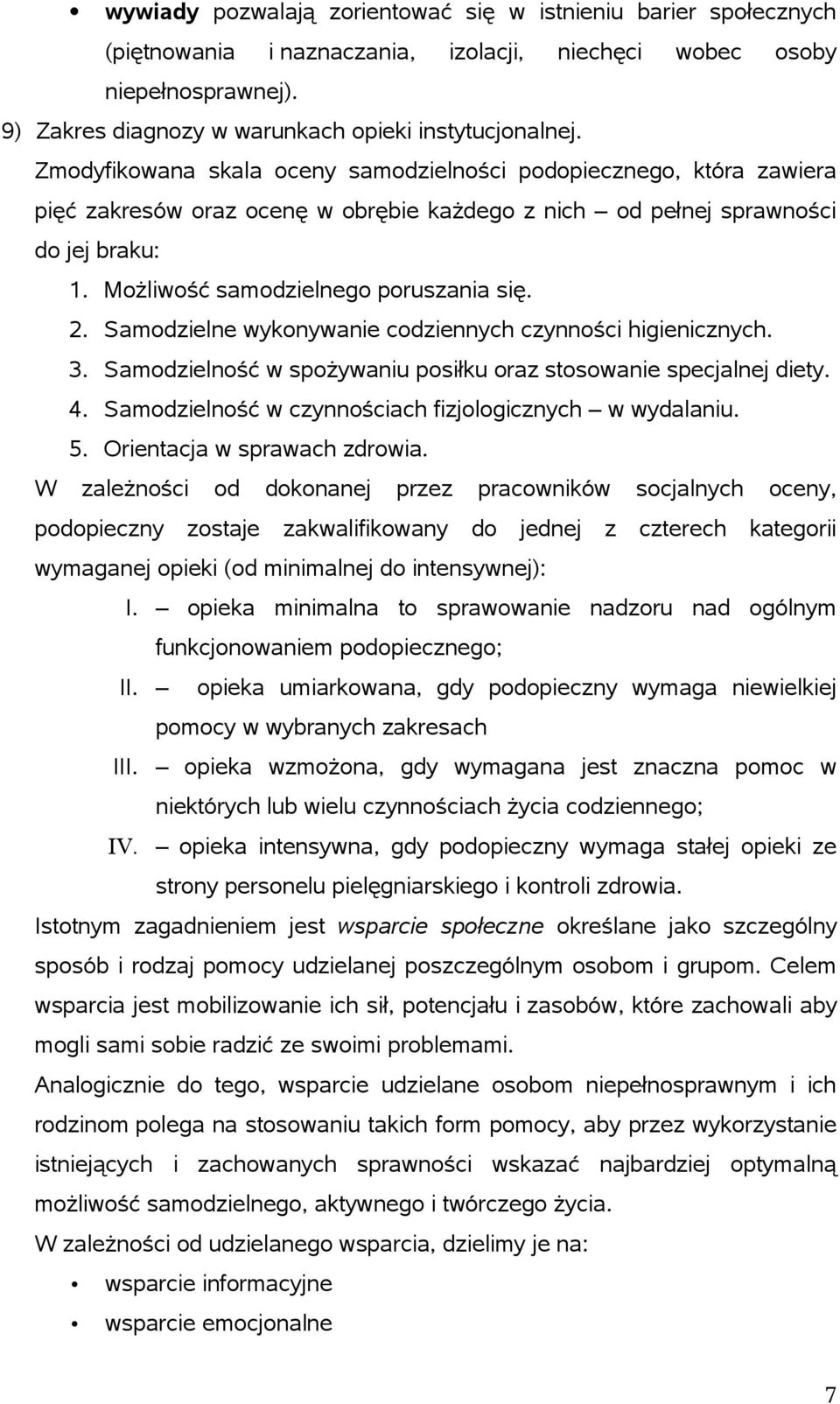 Samodzielne wykonywanie codziennych czynności higienicznych. 3. Samodzielność w spożywaniu posiłku oraz stosowanie specjalnej diety. 4. Samodzielność w czynnościach fizjologicznych w wydalaniu. 5.
