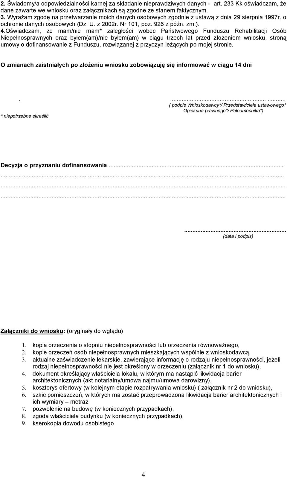 Oświadczam, że mam/nie mam* zaległości wobec Państwowego Funduszu Rehabilitacji Osób Niepełnosprawnych oraz byłem(am)/nie byłem(am) w ciągu trzech lat przed złożeniem wniosku, stroną umowy o