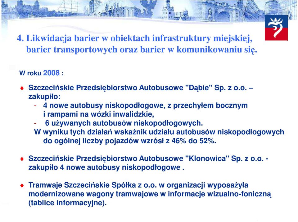 W wyniku tych działań wskaźnik udziału autobusów niskopodłogowych do ogólnej liczby pojazdów wzrósł z 46% do 52%. Szczecińskie Przedsiębiorstwo Autobusowe "Klonowica" Sp.