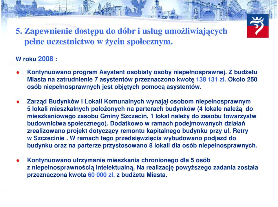 Zarząd Budynków i Lokali Komunalnych wynajął osobom niepełnosprawnym 5 lokali mieszkalnych połoŝonych na parterach budynków (4 lokale naleŝą do mieszkaniowego zasobu Gminy Szczecin, 1 lokal naleŝy do