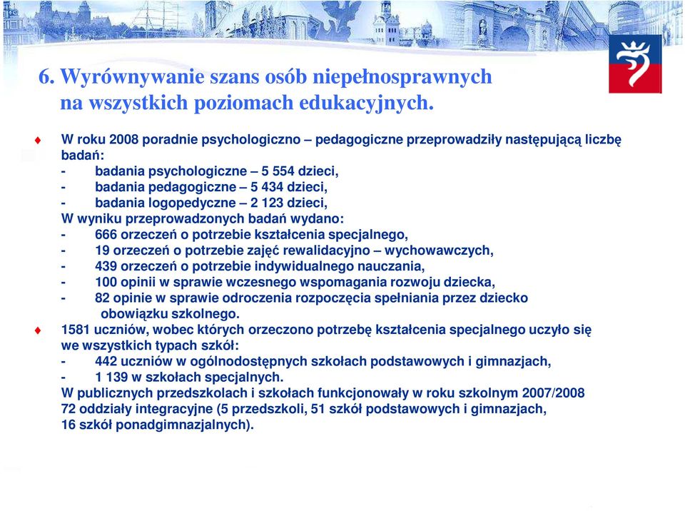 dzieci, W wyniku przeprowadzonych badań wydano: - 666 orzeczeń o potrzebie kształcenia specjalnego, - 19 orzeczeń o potrzebie zajęć rewalidacyjno wychowawczych, - 439 orzeczeń o potrzebie