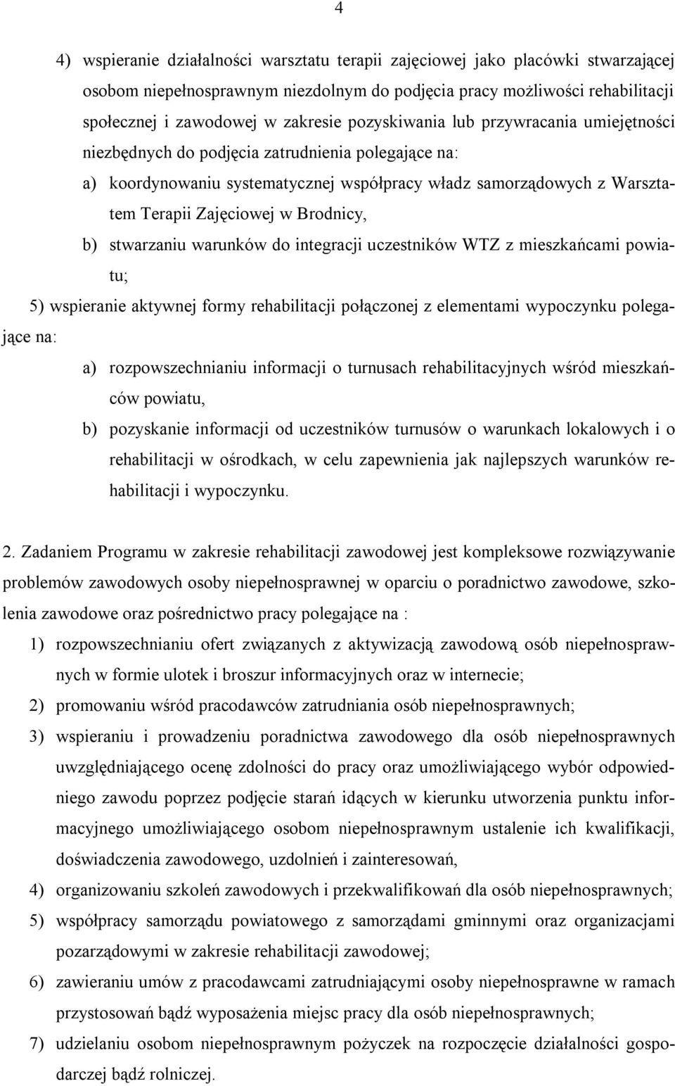 Brodnicy, b) stwarzaniu warunków do integracji uczestników WTZ z mieszkańcami powiatu; 5) wspieranie aktywnej formy rehabilitacji połączonej z elementami wypoczynku polegające na: a)