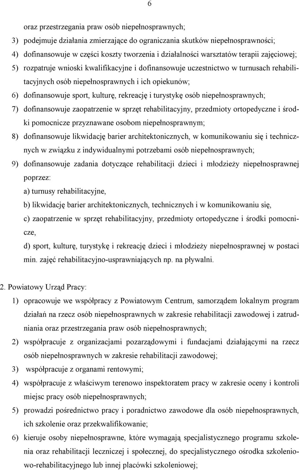 i turystykę osób niepełnosprawnych; 7) dofinansowuje zaopatrzenie w sprzęt rehabilitacyjny, przedmioty ortopedyczne i środki pomocnicze przyznawane osobom niepełnosprawnym; 8) dofinansowuje