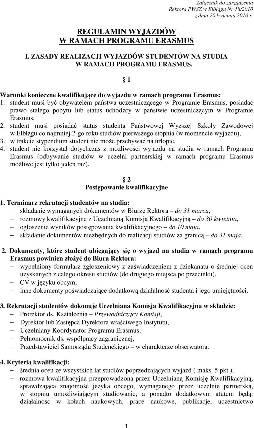 student musi być obywatelem państwa uczestniczącego w Programie Erasmus, posiadać prawo stałego pobytu lub status uchodźcy w państwie uczestniczącym w Programie Erasmus. 2.