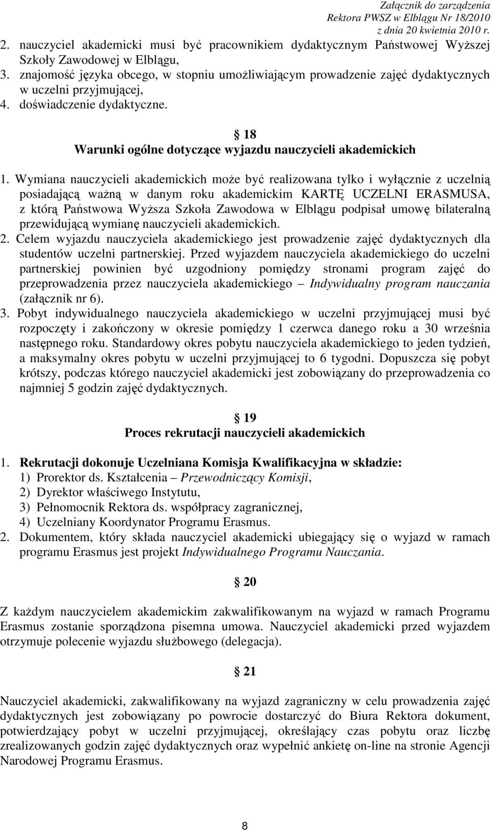 Wymiana nauczycieli akademickich moŝe być realizowana tylko i wyłącznie z uczelnią posiadającą waŝną w danym roku akademickim KARTĘ UCZELNI ERASMUSA, z którą Państwowa WyŜsza Szkoła Zawodowa w