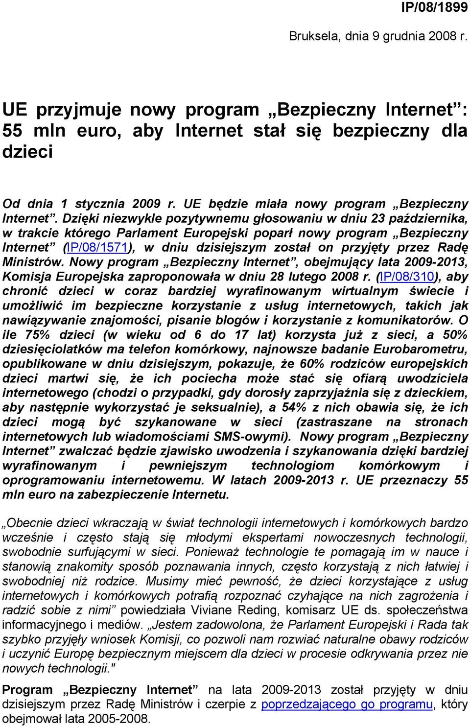 Dzięki niezwykle pozytywnemu głosowaniu w dniu 3 października, w trakcie którego Parlament Europejski poparł nowy program Bezpieczny Internet (IP/8/), w dniu dzisiejszym został on przyjęty przez Radę