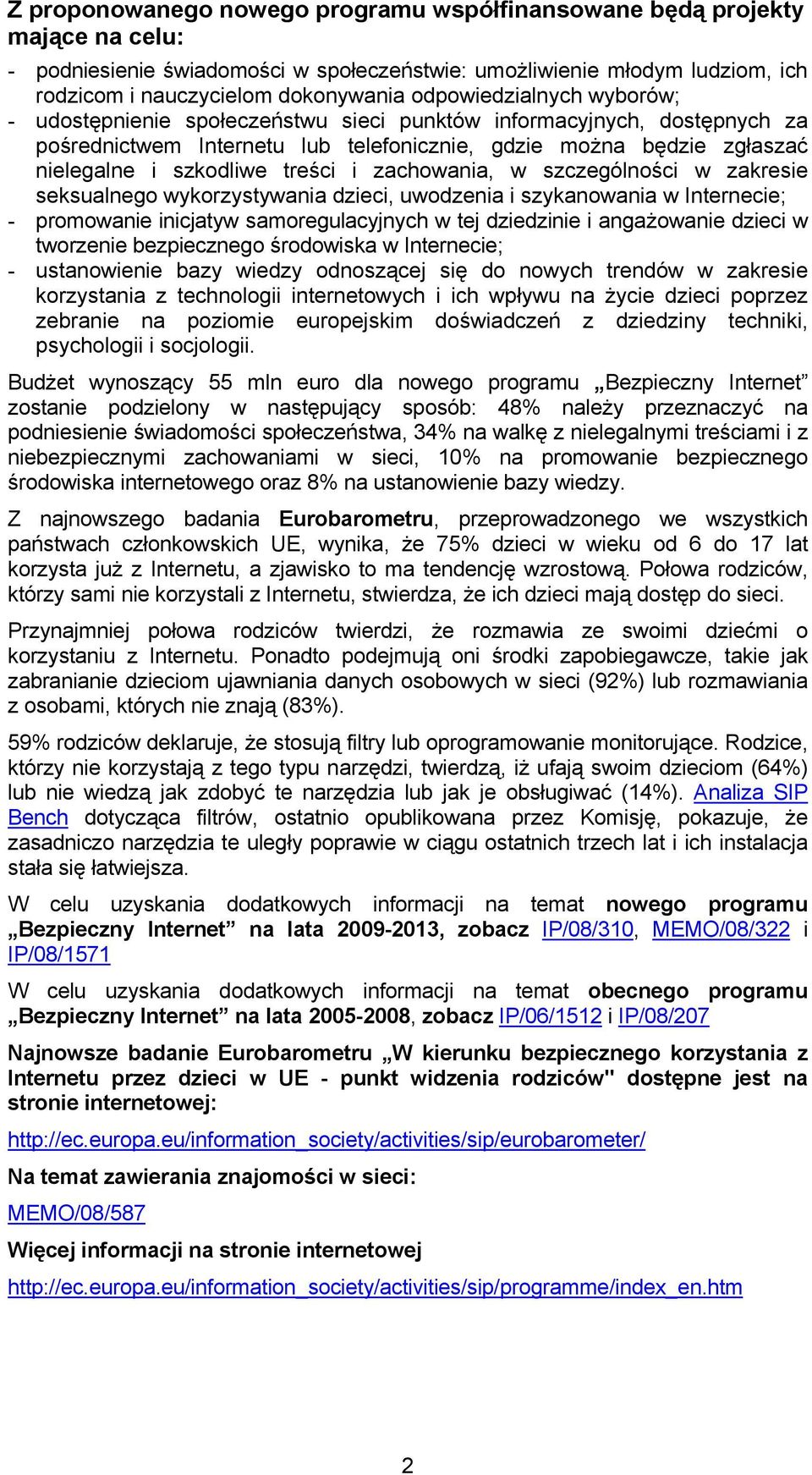 treści i zachowania, w szczególności w zakresie seksualnego wykorzystywania dzieci, uwodzenia i szykanowania w Internecie; - promowanie inicjatyw samoregulacyjnych w tej dziedzinie i angażowanie