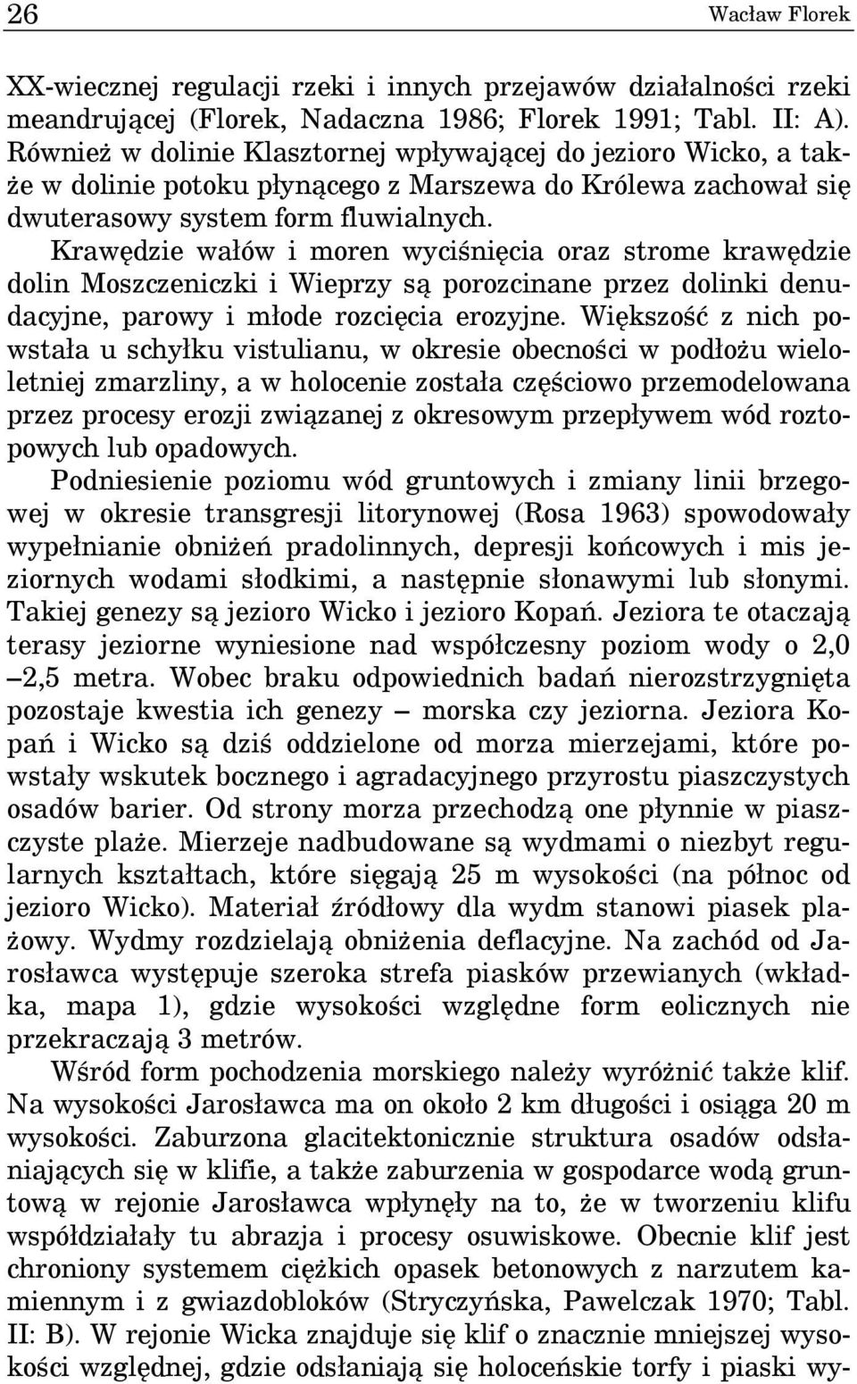Krawędzie wałów i moren wyciśnięcia oraz strome krawędzie dolin Moszczeniczki i Wieprzy są porozcinane przez dolinki denudacyjne, parowy i młode rozcięcia erozyjne.