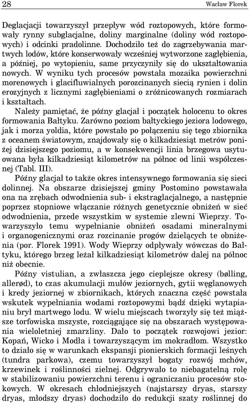 W wyniku tych procesów powstała mozaika powierzchni morenowych i glacifluwialnych porozcinanych siecią rynien i dolin erozyjnych z licznymi zagłębieniami o zróżnicowanych rozmiarach i kształtach.